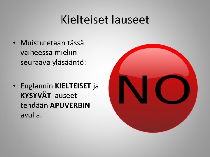 Kielteiset lauseet • Muistutetaan tässä vaiheessa mieliin seuraava yläsääntö: • Englannin KIELTEISET ja KYSYVÄT