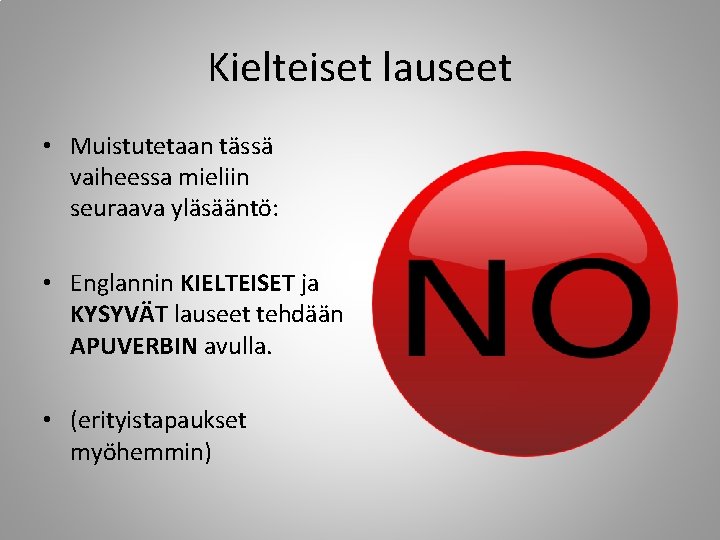 Kielteiset lauseet • Muistutetaan tässä vaiheessa mieliin seuraava yläsääntö: • Englannin KIELTEISET ja KYSYVÄT