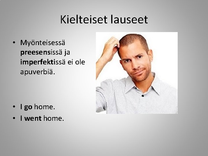 Kielteiset lauseet • Myönteisessä preesensissä ja imperfektissä ei ole apuverbiä. • I go home.