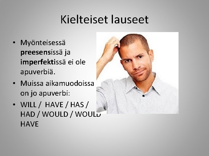 Kielteiset lauseet • Myönteisessä preesensissä ja imperfektissä ei ole apuverbiä. • Muissa aikamuodoissa on Kielteiset lauseet • Myönteisessä preesensissä ja imperfektissä ei ole apuverbiä. • Muissa aikamuodoissa on