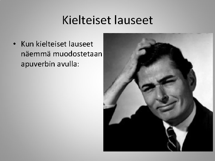 Kielteiset lauseet • Kun kielteiset lauseet näemmä muodostetaan apuverbin avulla: 