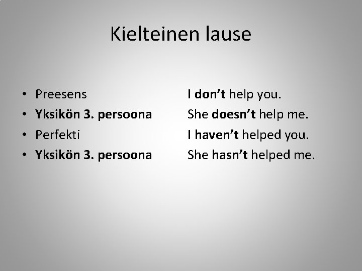 Kielteinen lause • • Preesens Yksikön 3. persoona Perfekti Yksikön 3. persoona I don’t