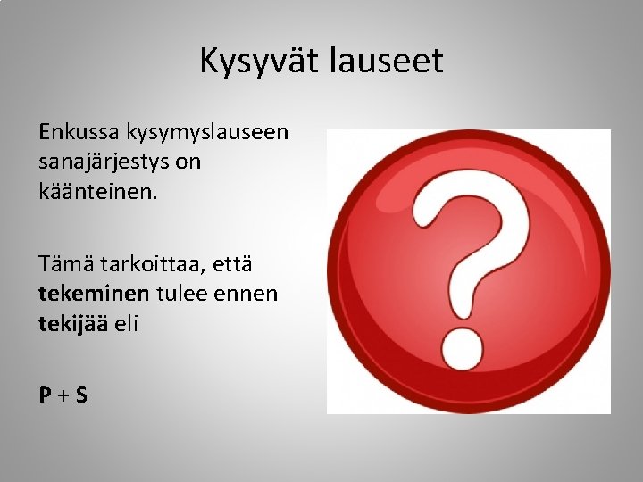 Kysyvät lauseet Enkussa kysymyslauseen sanajärjestys on käänteinen. Tämä tarkoittaa, että tekeminen tulee ennen tekijää