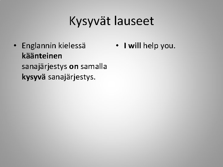 Kysyvät lauseet • Englannin kielessä • I will help you. käänteinen sanajärjestys on samalla