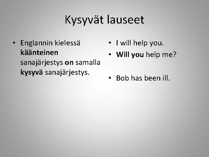 Kysyvät lauseet • Englannin kielessä • I will help you. käänteinen • Will you