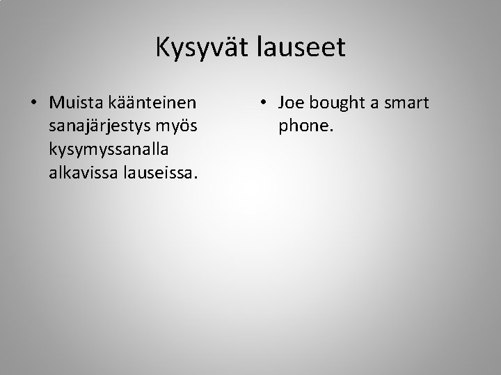 Kysyvät lauseet • Muista käänteinen sanajärjestys myös kysymyssanalla alkavissa lauseissa. • Joe bought a