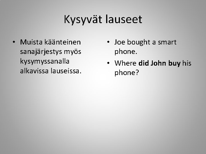 Kysyvät lauseet • Muista käänteinen sanajärjestys myös kysymyssanalla alkavissa lauseissa. • Joe bought a