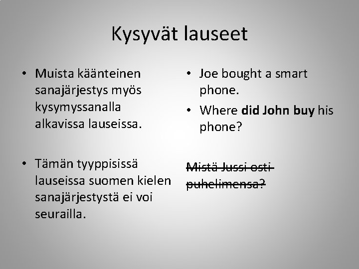 Kysyvät lauseet • Muista käänteinen sanajärjestys myös kysymyssanalla alkavissa lauseissa. • Joe bought a