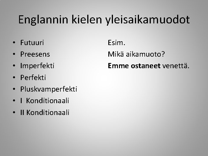 Englannin kielen yleisaikamuodot • • Futuuri Preesens Imperfekti Pluskvamperfekti I Konditionaali II Konditionaali Esim.