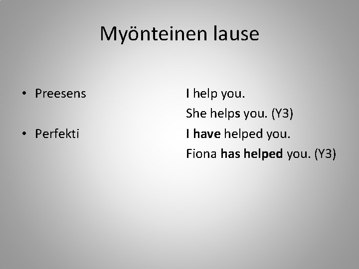 Myönteinen lause • Preesens • Perfekti I help you. She helps you. (Y 3)