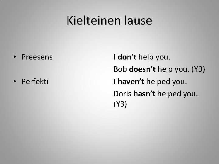 Kielteinen lause • Preesens • Perfekti I don’t help you. Bob doesn’t help you.