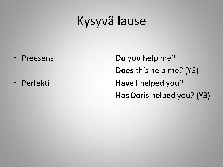 Kysyvä lause • Preesens • Perfekti Do you help me? Does this help me?