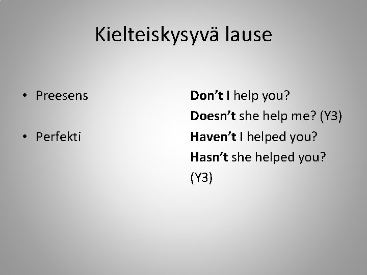 Kielteiskysyvä lause • Preesens • Perfekti Don’t I help you? Doesn’t she help me?