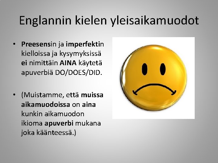 Englannin kielen yleisaikamuodot • Preesensin ja imperfektin kielloissa ja kysymyksissä ei nimittäin AINA käytetä