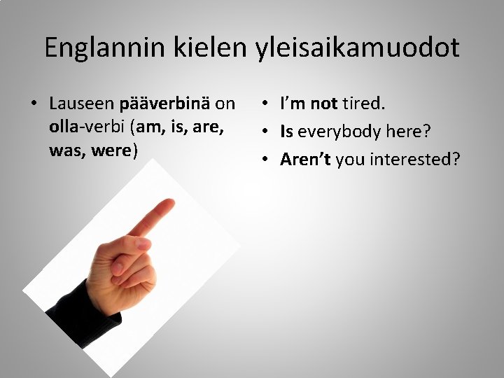 Englannin kielen yleisaikamuodot • Lauseen pääverbinä on olla-verbi (am, is, are, was, were) •