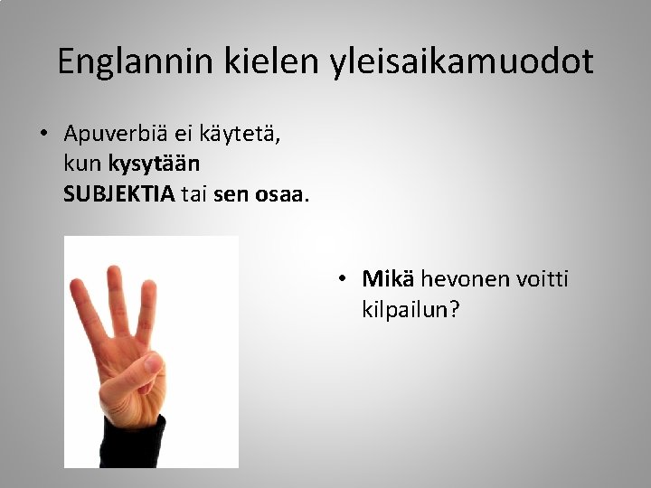 Englannin kielen yleisaikamuodot • Apuverbiä ei käytetä, kun kysytään SUBJEKTIA tai sen osaa. •