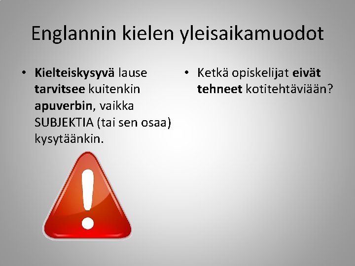 Englannin kielen yleisaikamuodot • Kielteiskysyvä lause • Ketkä opiskelijat eivät tarvitsee kuitenkin tehneet kotitehtäviään?