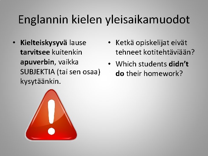 Englannin kielen yleisaikamuodot • Kielteiskysyvä lause • Ketkä opiskelijat eivät tarvitsee kuitenkin tehneet kotitehtäviään?