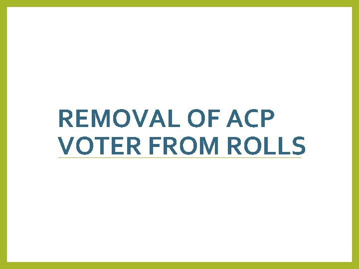 REMOVAL OF ACP VOTER FROM ROLLS 19 