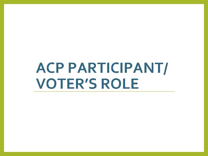 ACP PARTICIPANT/ VOTER’S ROLE 9 