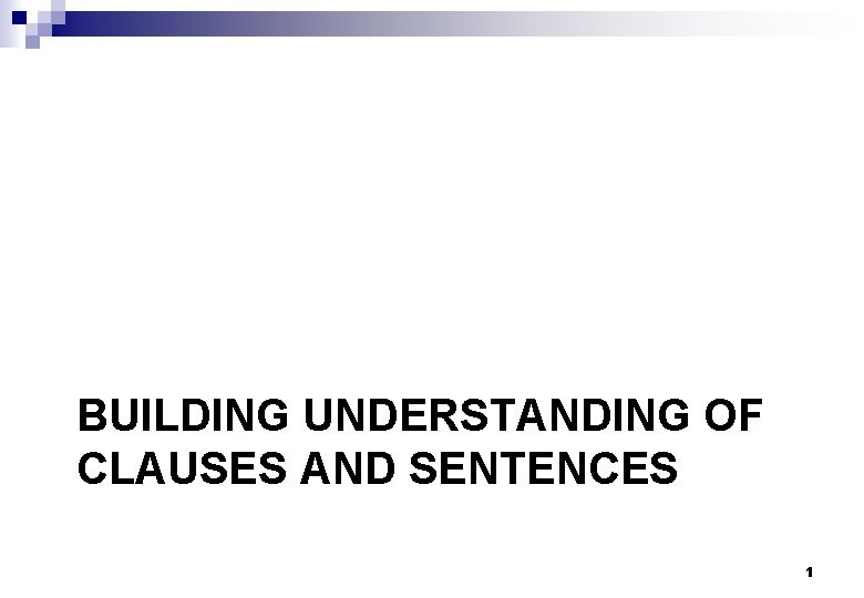 BUILDING UNDERSTANDING OF CLAUSES AND SENTENCES 1 