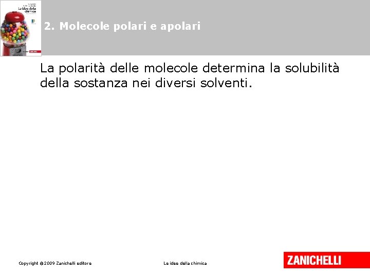 2. Molecole polari e apolari La polarità delle molecole determina la solubilità della sostanza