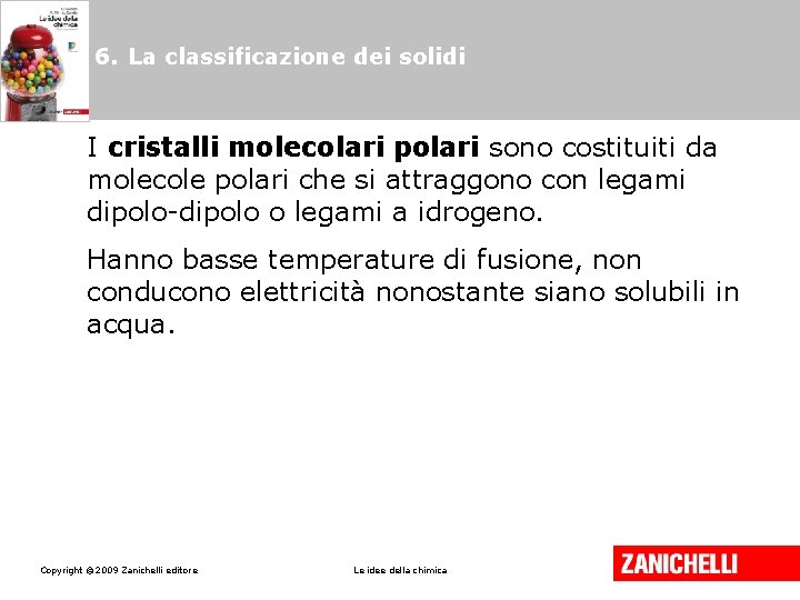 6. La classificazione dei solidi I cristalli molecolari polari sono costituiti da molecole polari