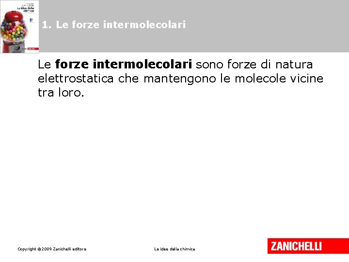 1. Le forze intermolecolari sono forze di natura elettrostatica che mantengono le molecole vicine