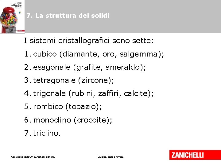 7. La struttura dei solidi I sistemi cristallografici sono sette: 1. cubico (diamante, oro,