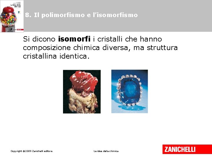 8. Il polimorfismo e l’isomorfismo Si dicono isomorfi i cristalli che hanno composizione chimica