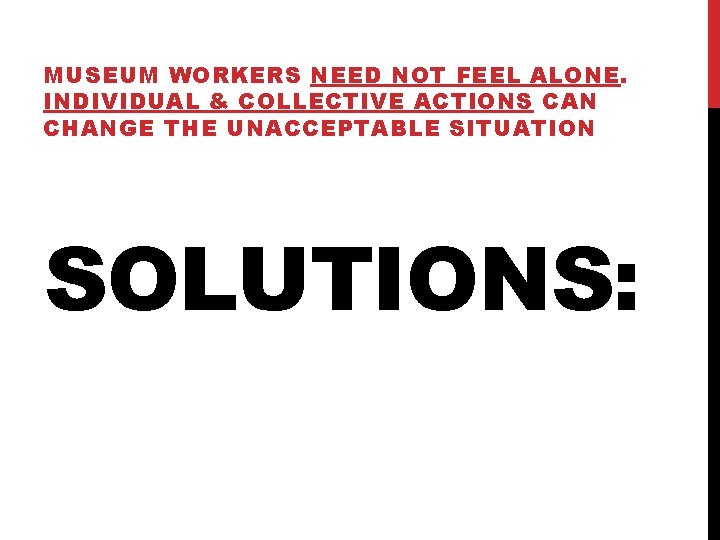 MUSEUM WORKERS NEED NOT FEEL ALONE. INDIVIDUAL & COLLECTIVE ACTIONS CAN CHANGE THE UNACCEPTABLE