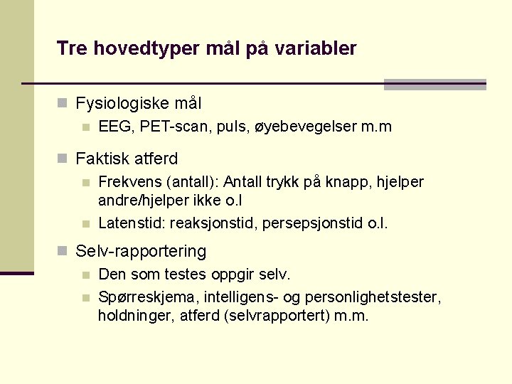 Tre hovedtyper mål på variabler n Fysiologiske mål n EEG, PET-scan, puls, øyebevegelser m.