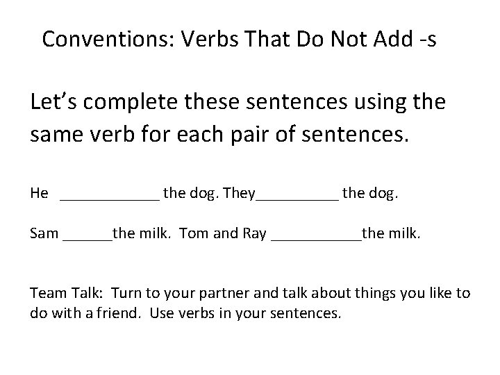 Conventions: Verbs That Do Not Add -s Let’s complete these sentences using the same