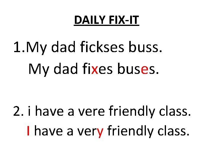 DAILY FIX-IT 1. My dad fickses buss. My dad fixes buses. 2. i have