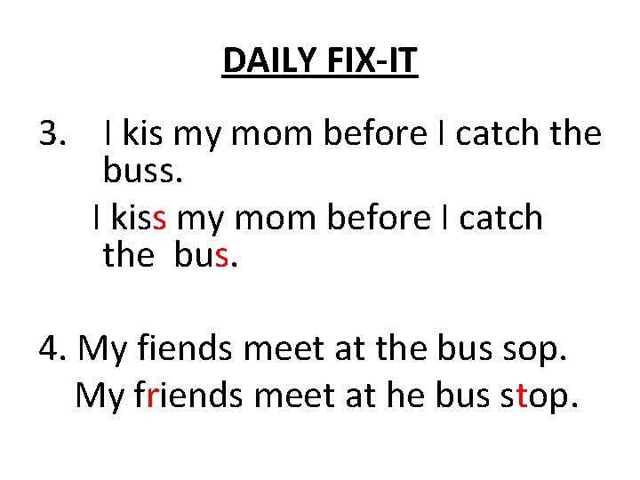 DAILY FIX-IT 3. I kis my mom before I catch the buss. I kiss