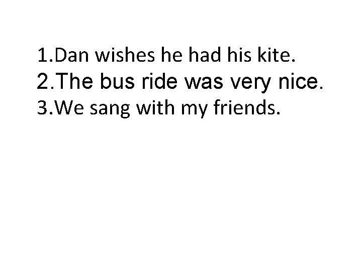 1. Dan wishes he had his kite. 2. The bus ride was very nice.