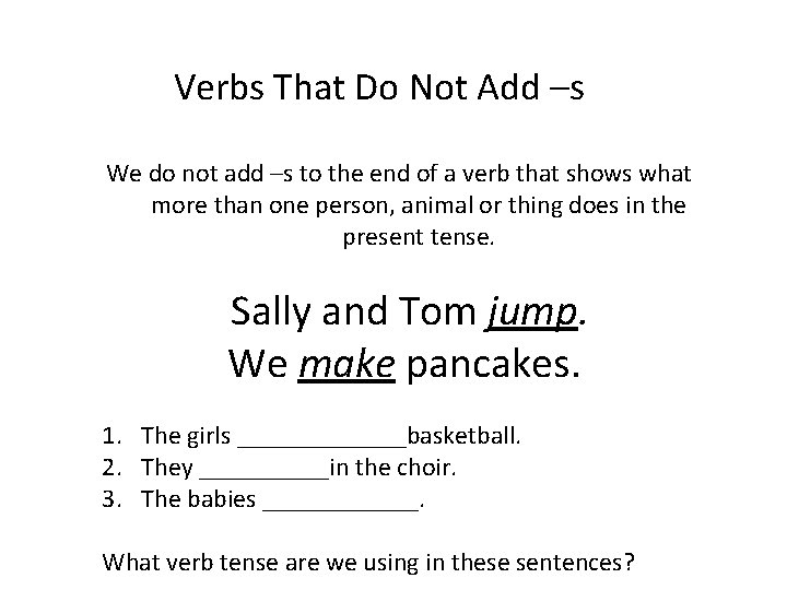 Verbs That Do Not Add –s We do not add –s to the end