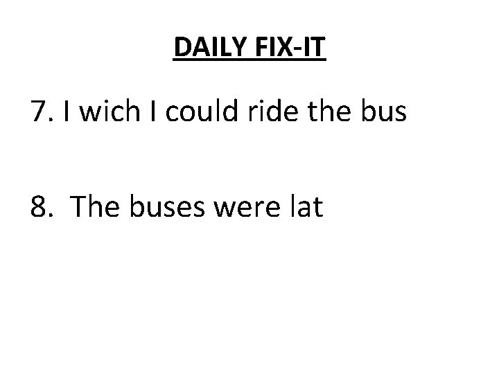 DAILY FIX-IT 7. I wich I could ride the bus 8. The buses were