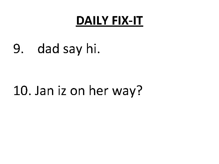 DAILY FIX-IT 9. dad say hi. 10. Jan iz on her way? 