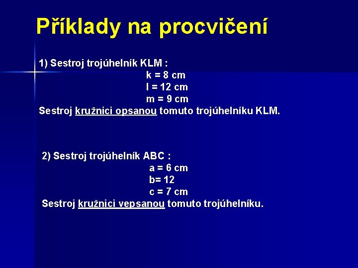 Příklady na procvičení 1) Sestrojúhelník KLM : k = 8 cm l = 12
