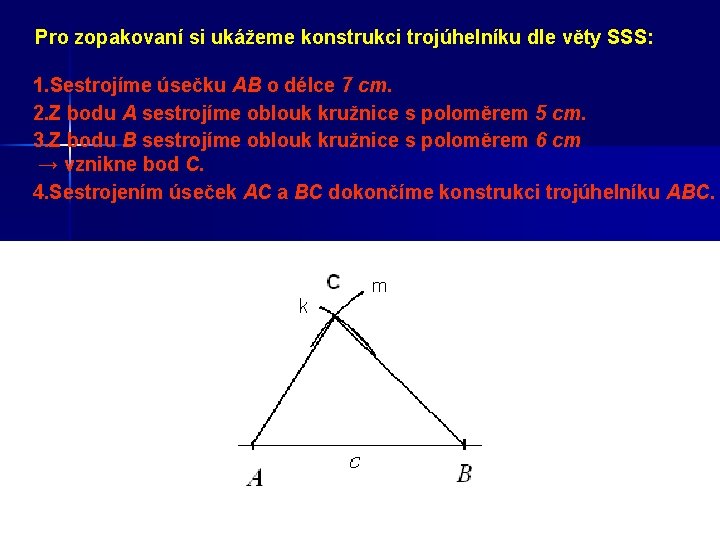 Pro zopakovaní si ukážeme konstrukci trojúhelníku dle věty SSS: 1. Sestrojíme úsečku AB o