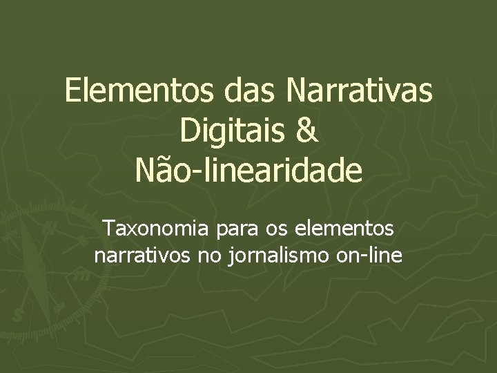 Elementos das Narrativas Digitais & Não-linearidade Taxonomia para os elementos narrativos no jornalismo on-line