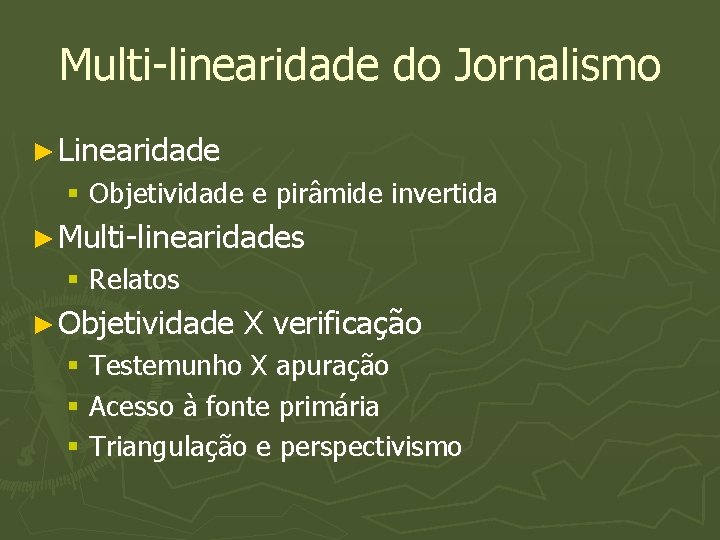 Multi-linearidade do Jornalismo ► Linearidade § Objetividade e pirâmide invertida ► Multi-linearidades § Relatos