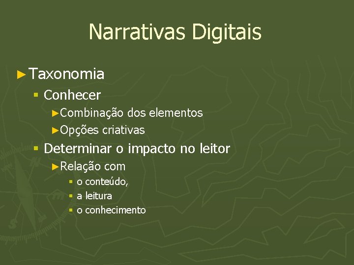 Narrativas Digitais ► Taxonomia § Conhecer ►Combinação dos elementos ►Opções criativas § Determinar o