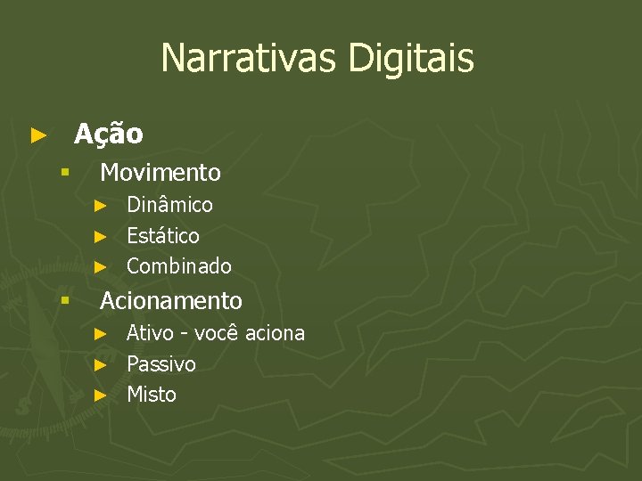 Narrativas Digitais Ação ► § Movimento Dinâmico ► Estático ► Combinado ► § Acionamento