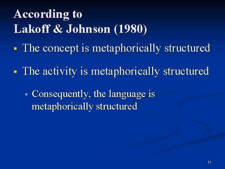 According to Lakoff & Johnson (1980) § The concept is metaphorically structured § The