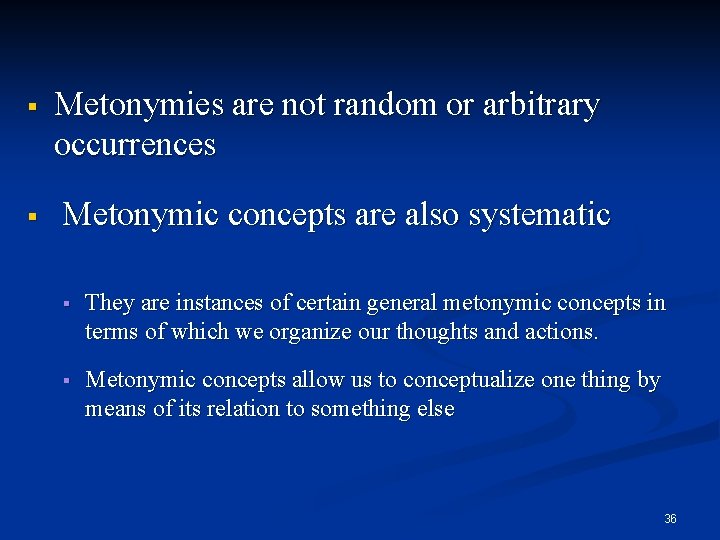 § § Metonymies are not random or arbitrary occurrences Metonymic concepts are also systematic