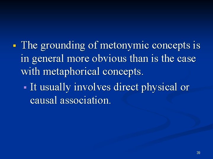 § The grounding of metonymic concepts is in general more obvious than is the