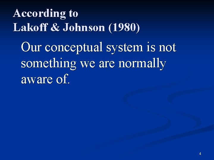 According to Lakoff & Johnson (1980) Our conceptual system is not something we are