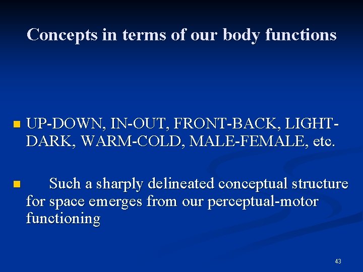 Concepts in terms of our body functions n UP-DOWN, IN-OUT, FRONT-BACK, LIGHTDARK, WARM-COLD, MALE-FEMALE,